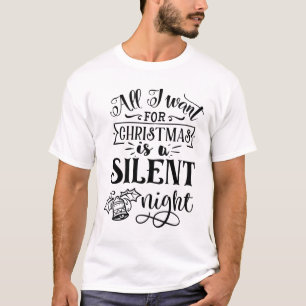 All I Want For Christmas Is A Silent Night Funny T-Shirt