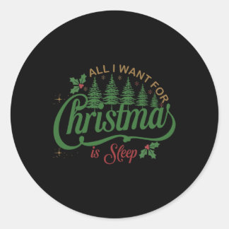 All I Want For Christmas Is A Sleep Funny Family C Classic Round Sticker