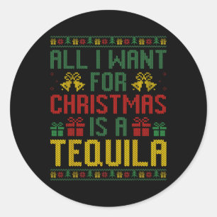 All I Want For Christmas Is A Tequila Xmas Drinkin Classic Round Sticker