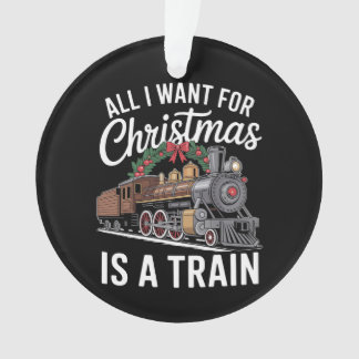 All I Want For Christmas Is A Train Locomotive Ornament