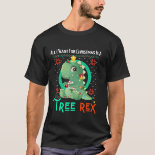 All I Want For Christmas Is A Tree Rex Fun Ugly Xm T-Shirt