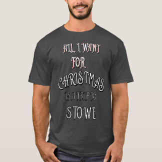 All i want for Christmas is a trip to Stowe T-Shirt
