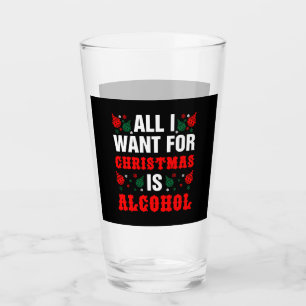 All I Want For Christmas Is Alcohol Glass