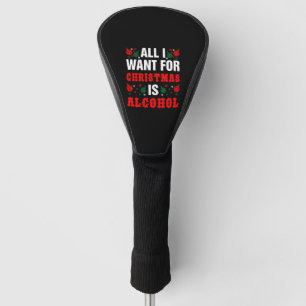 All I Want For Christmas Is Alcohol Golf Head Cover