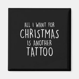 All I Want For Christmas Is Another Tattoo Christm Magnet
