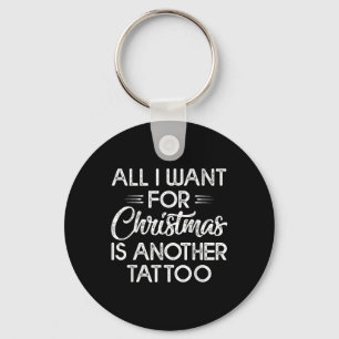 All I Want For Christmas Is Another Tattoo Key Ring