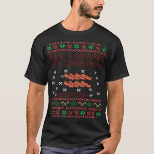 All I Want For Christmas Is Bacon Xmas Ugly Sweate T-Shirt