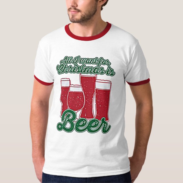 ALL I WANT FOR CHRISTMAS IS BEER T-Shirt (Front)
