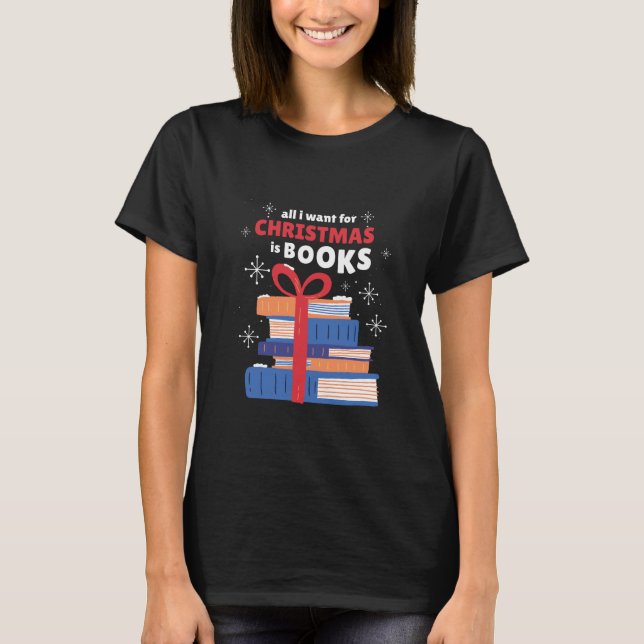 All I Want for Christmas is Books T-Shirt (Front)