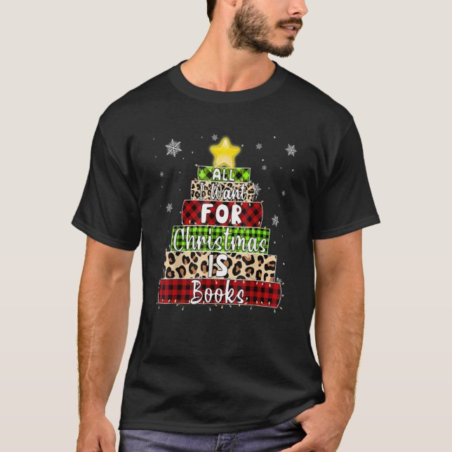 All I Want For Christmas Is Books Xmas Book Tree W T-Shirt (Front)