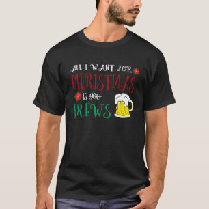 All I want For Christmas Is Brews  Beer  Ugly Swea T-Shirt