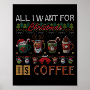 All I Want For Christmas Is Coffee Mugs Ugly X-mas Poster