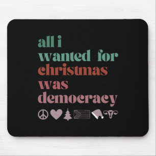 All I Want For Christmas Is Democracy  Mouse Pad
