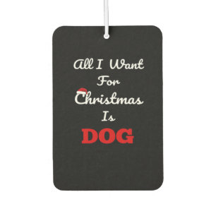 All I Want for Christmas is Dog Funny Holiday Gift Car Air Freshener