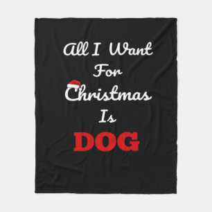 All I Want for Christmas is Dog Funny Holiday Gift Fleece Blanket