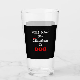 All I Want for Christmas is Dog Funny Holiday Gift Glass