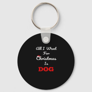 All I Want for Christmas is Dog Funny Holiday Gift Key Ring