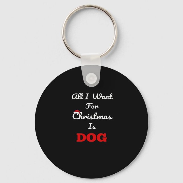 All I Want for Christmas is Dog Funny Holiday Gift Key Ring (Front)