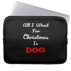 All I Want for Christmas is Dog Funny Holiday Gift Laptop Sleeve