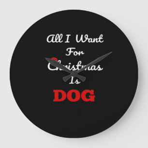All I Want for Christmas is Dog Funny Holiday Gift Large Clock