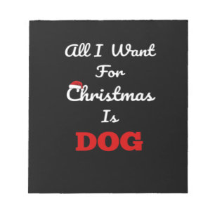 All I Want for Christmas is Dog Funny Holiday Gift Notepad