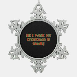 All I Want For Christmas Is Family Typography Snowflake Pewter Christmas Ornament