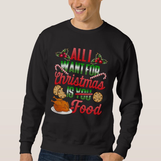 All I Want For Christmas Is Food  Xmas  Turkey Sweatshirt (Front)