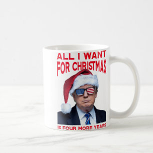 All I Want For Christmas Is Four More Years Funny  Coffee Mug