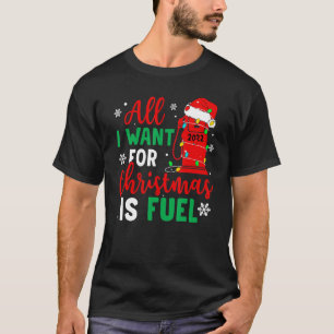 All I Want For Christmas Is Fuel Gas Santa Christm T-Shirt