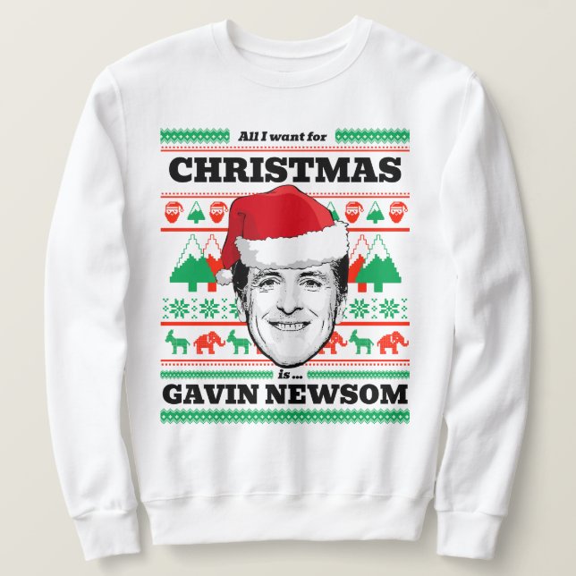 All I want for Christmas is Gavin Newsom Sweatshirt (Design Front)