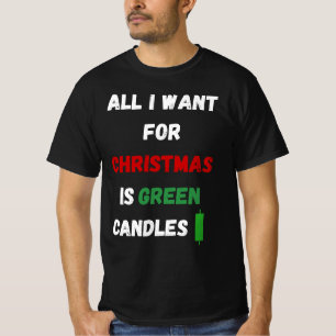 All I Want for Christmas Is Green Candles T-Shirt