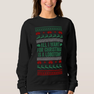 All I Want For Christmas Is Lobotomy Ugly Sweater