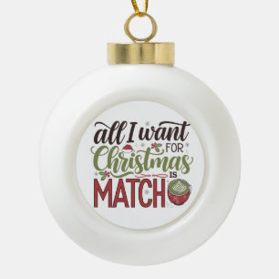 All I Want for Christmas Is Matcha Green Drink Ceramic Ball Christmas Ornament
