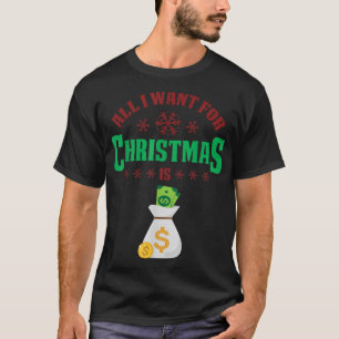All I Want For Christmas Is Money Funny Holiday T-Shirt