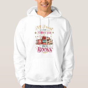 All I Want for Christmas Is More Books  Hoodie