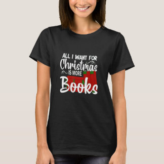 All I Want For Christmas is More Books Xmas Readin T-Shirt