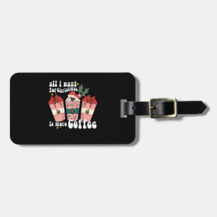 All I Want For Christmas Is More Coffee Lover Xmas Luggage Tag