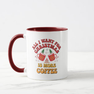 All I want for Christmas is more coffee Mug