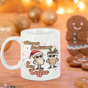 All I Want for Christmas is More Coffee Mug