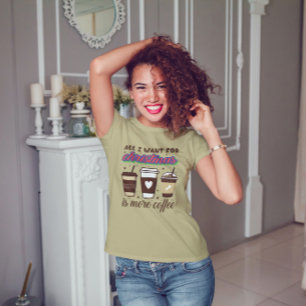 All I Want For Christmas Is More Coffee t-shirt