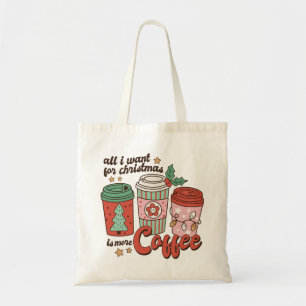 All I Want For Christmas Is More Coffee Tote Bag