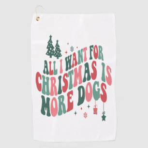 All I Want For Christmas Is More Dogs Golf Towel