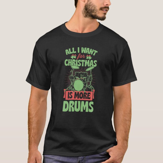 All I Want For Christmas Is More Drums Funny Xmas T-Shirt (Front)