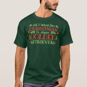 All I Want for Christmas Is More Golden Retrievers T-Shirt