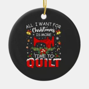 All I Want for Christmas Is More Time to Quilt Ceramic Tree Decoration