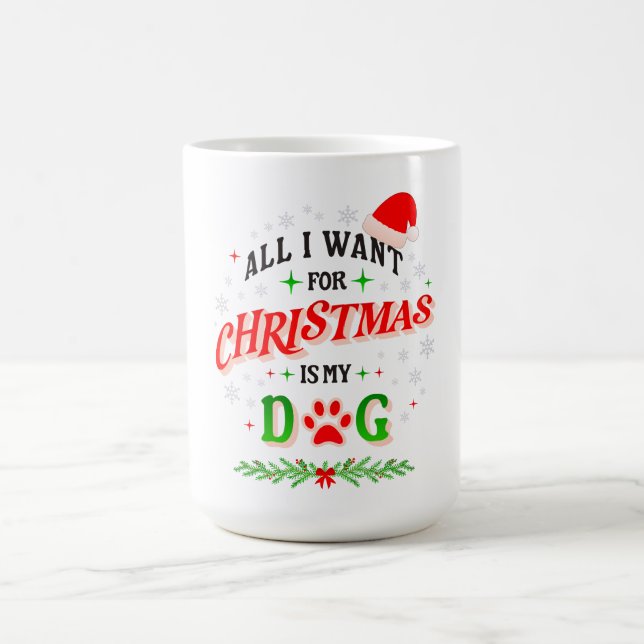 All I Want for Christmas Is My Dog • Cute Holiday  Coffee Mug (Center)