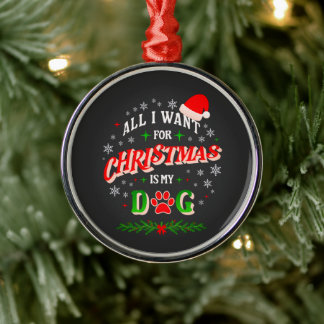 All I Want for Christmas Is My Dog • Cute Holiday Metal Tree Decoration