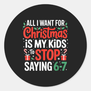 All I Want For Christmas Is My Kids To Stop Saying Classic Round Sticker