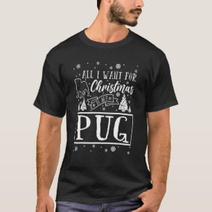 All i want for Christmas is my Pug Xmas T-Shirt