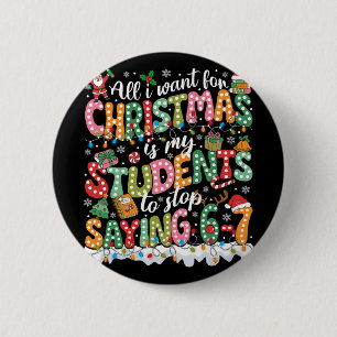 All I Want For Christmas Is My Students To Stop Sa 6 Cm Round Badge